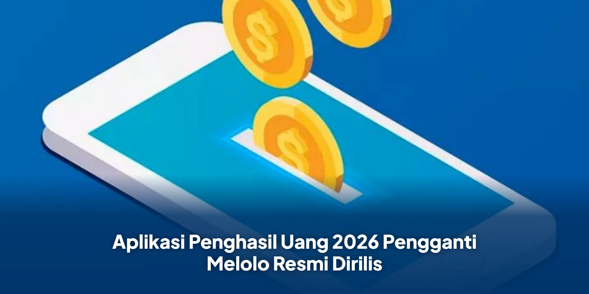 Aplikasi Penghasil Uang 2026 Pengganti Melolo Resmi Dirilis