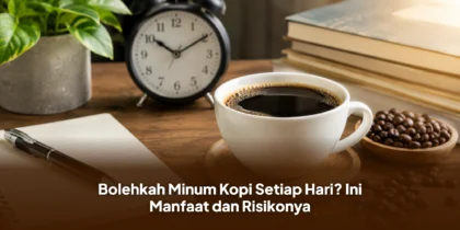 Bolehkah Minum Kopi Setiap Hari? Ini Manfaat dan Risikonya