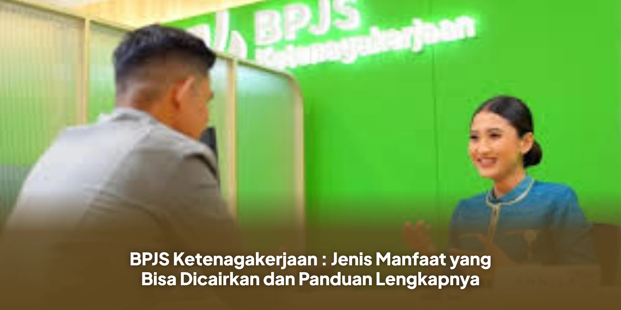 BPJS Ketenagakerjaan : Jenis Manfaat yang Bisa Dicairkan dan Panduan Lengkapnya