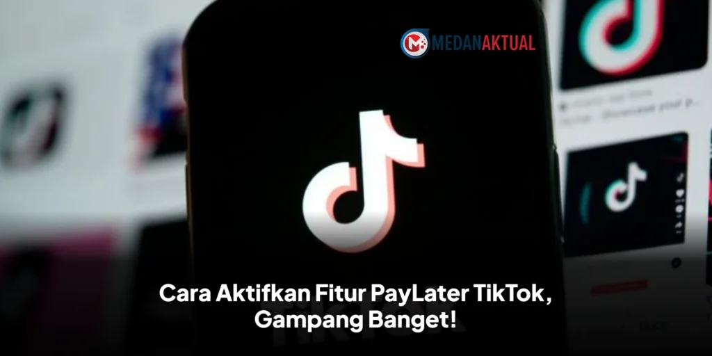 Cara Aktifkan Fitur PayLater TikTok, Gampang Banget!