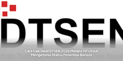 Cara Cek Desil DTSEN 2026 Melalui HP Untuk Mengetahui Status Penerima Bansos