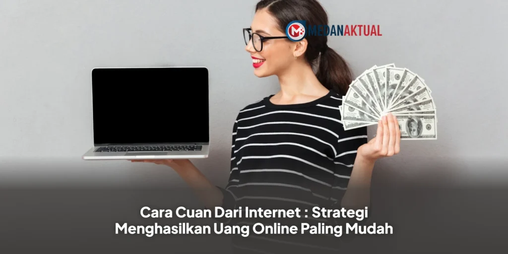 Cara Cuan Dari Internet : Strategi Menghasilkan Uang Online Paling Mudah