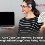 Cara Cuan Dari Internet : Strategi Menghasilkan Uang Online Paling Mudah