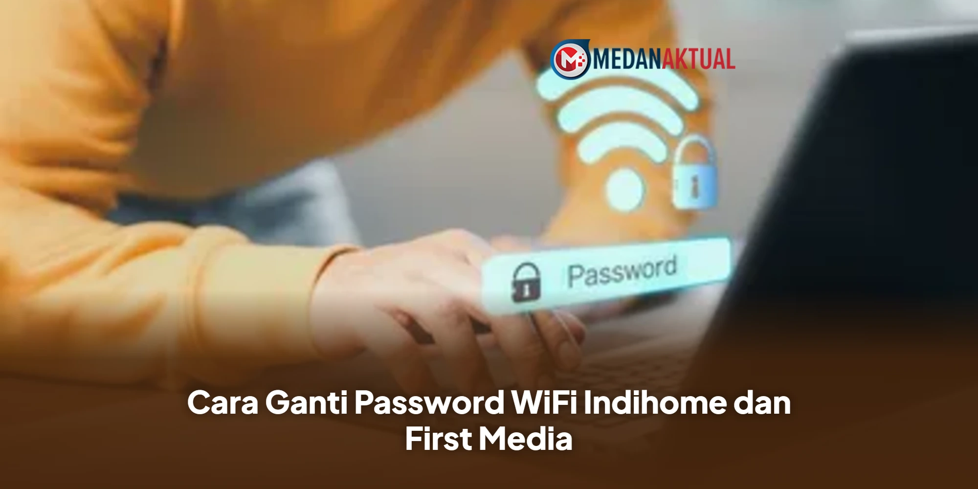 Cara Ganti Password WiFi Indihome dan First Media