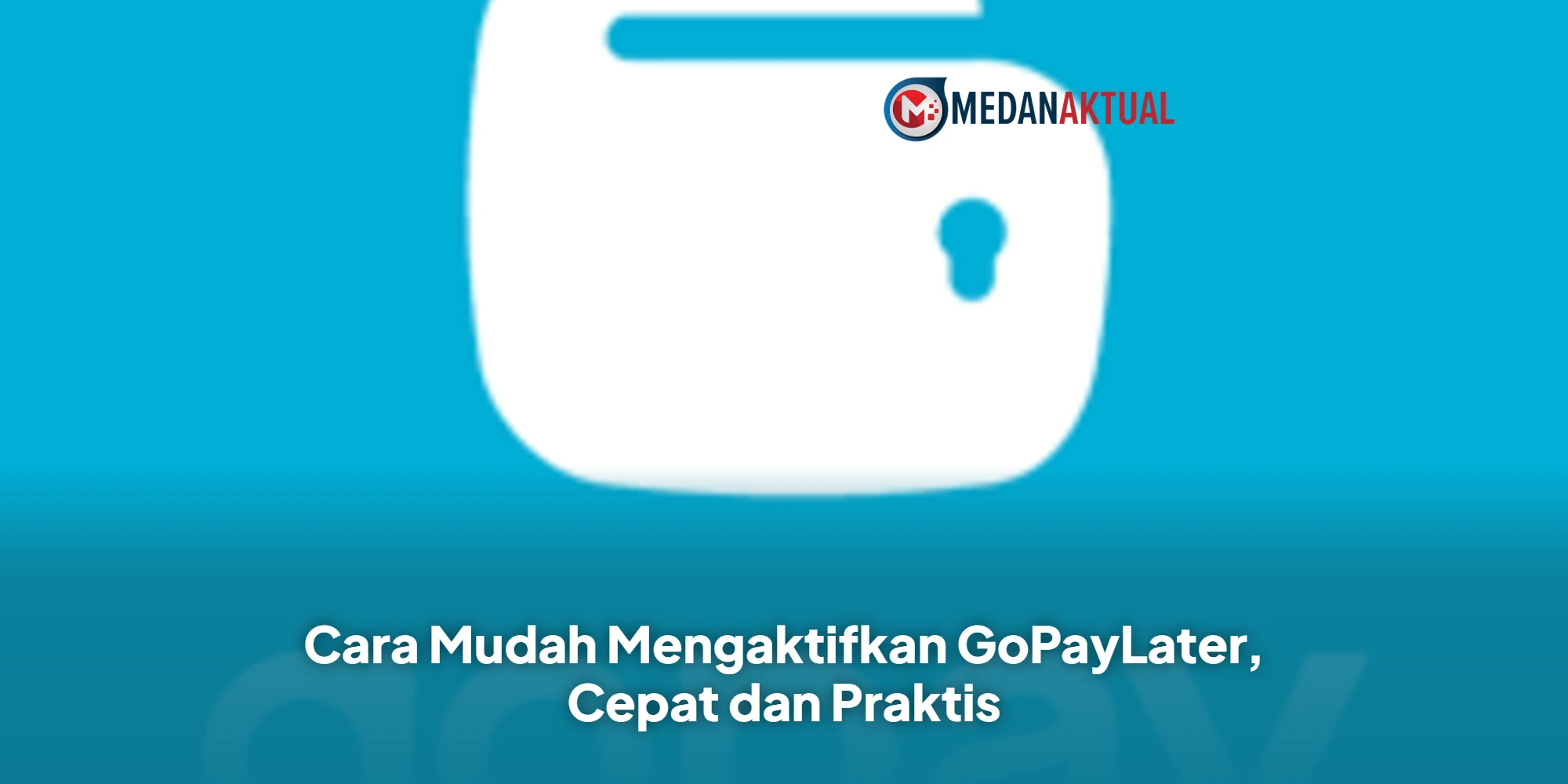 Cara Mudah Mengaktifkan GoPayLater, Cepat dan Praktis