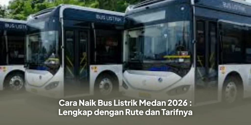 Cara Naik Bus Listrik Medan 2026 : Lengkap dengan Rute dan Tarifnya
