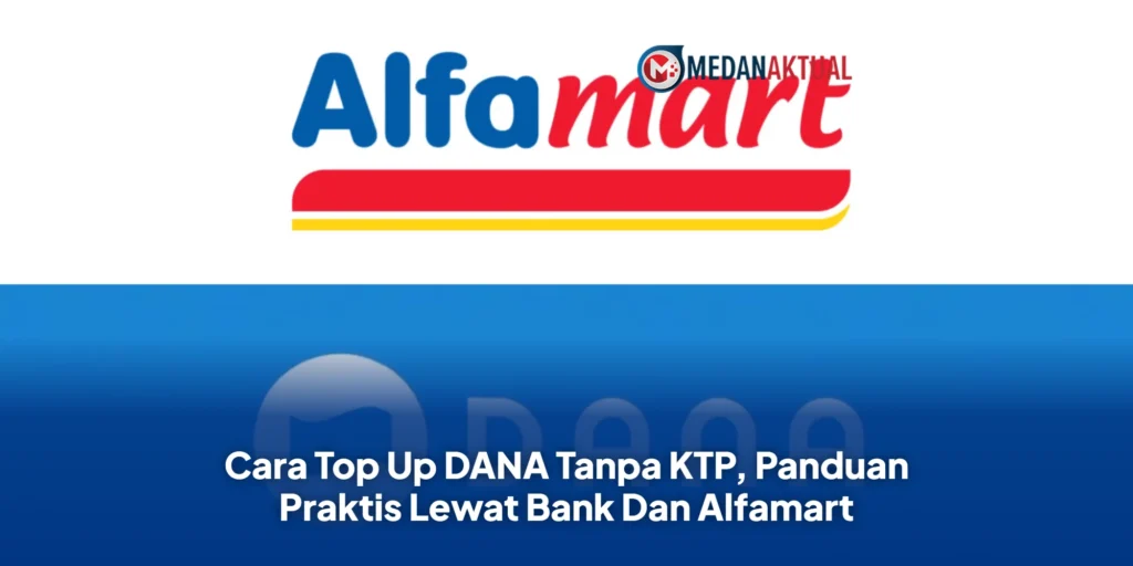 Cara Top Up DANA Tanpa KTP, Panduan Praktis Lewat Bank Dan Alfamart