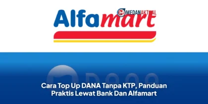 Cara Top Up DANA Tanpa KTP, Panduan Praktis Lewat Bank Dan Alfamart