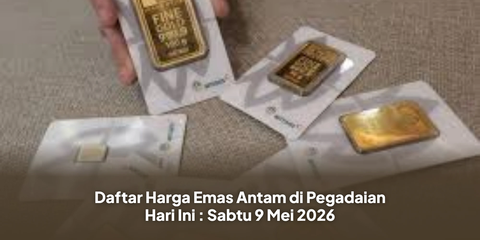 Daftar Harga Emas Antam di Pegadaian Hari Ini : Sabtu 9 Mei 2026