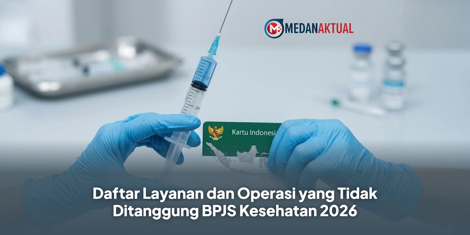 Daftar Layanan dan Operasi yang Tidak Ditanggung BPJS Kesehatan 2026