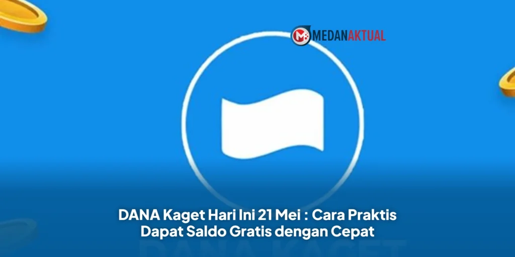 DANA Kaget Hari Ini 21 Mei : Cara Praktis Dapat Saldo Gratis dengan Cepat