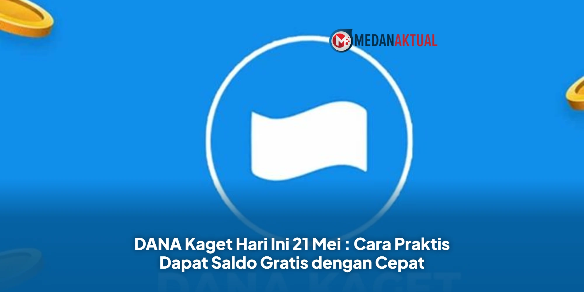 DANA Kaget Hari Ini 21 Mei : Cara Praktis Dapat Saldo Gratis dengan Cepat