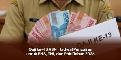 Gaji ke-13 ASN : Jadwal Pencairan untuk PNS, TNI, dan Polri Tahun 2026