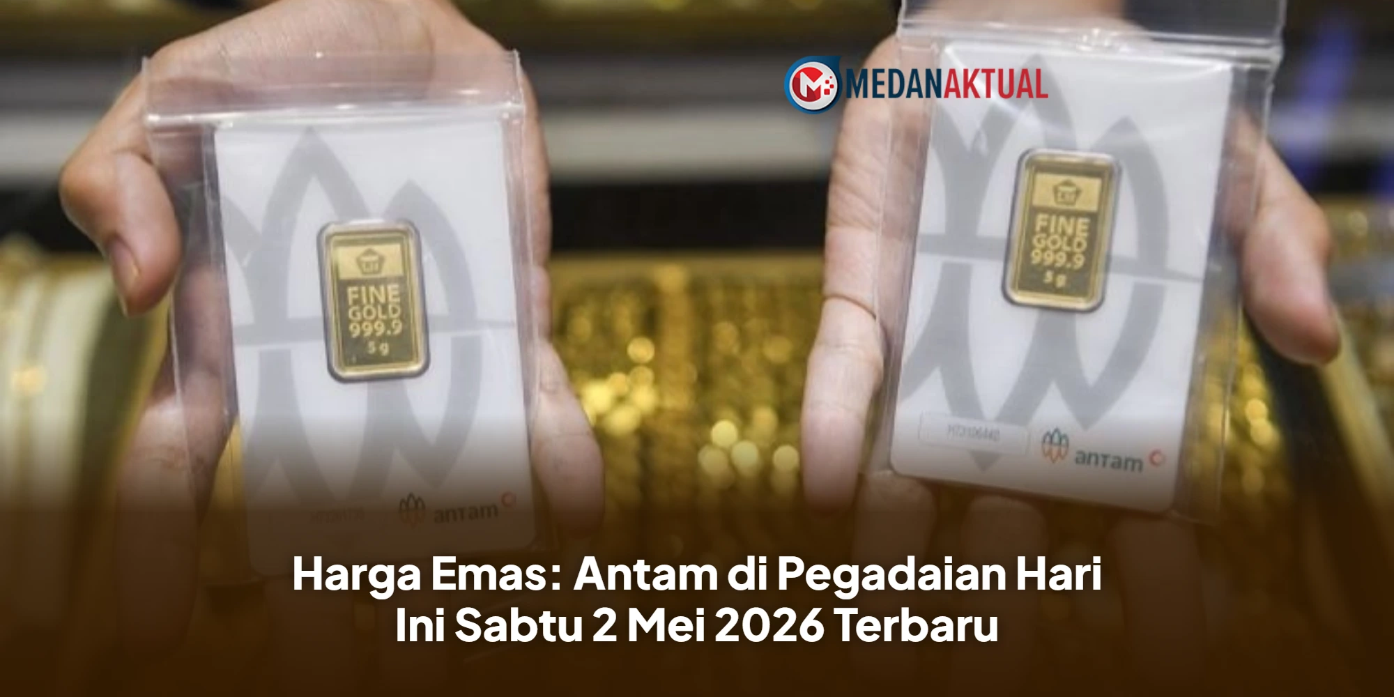 Harga Emas: Antam di Pegadaian Hari Ini Sabtu 2 Mei 2026 Terbaru