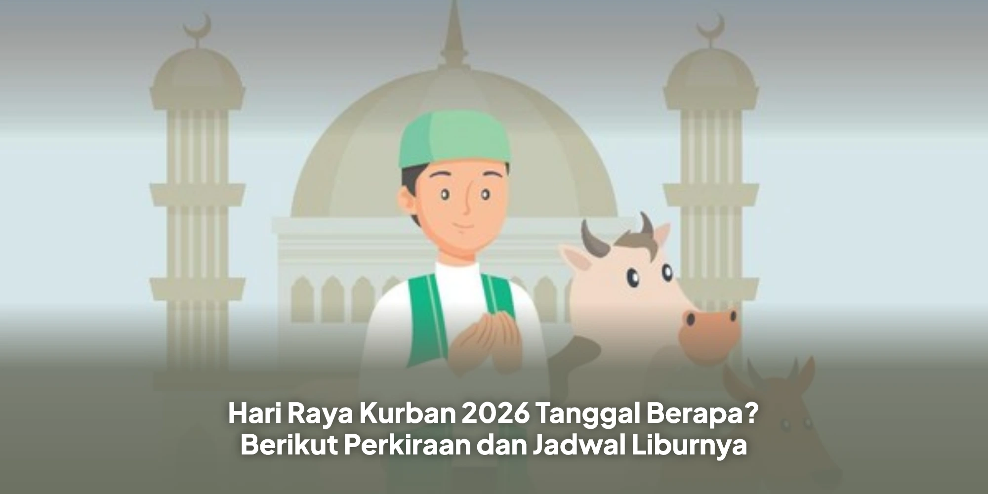 Hari Raya Kurban 2026 Tanggal Berapa? Berikut Perkiraan dan Jadwal Liburnya