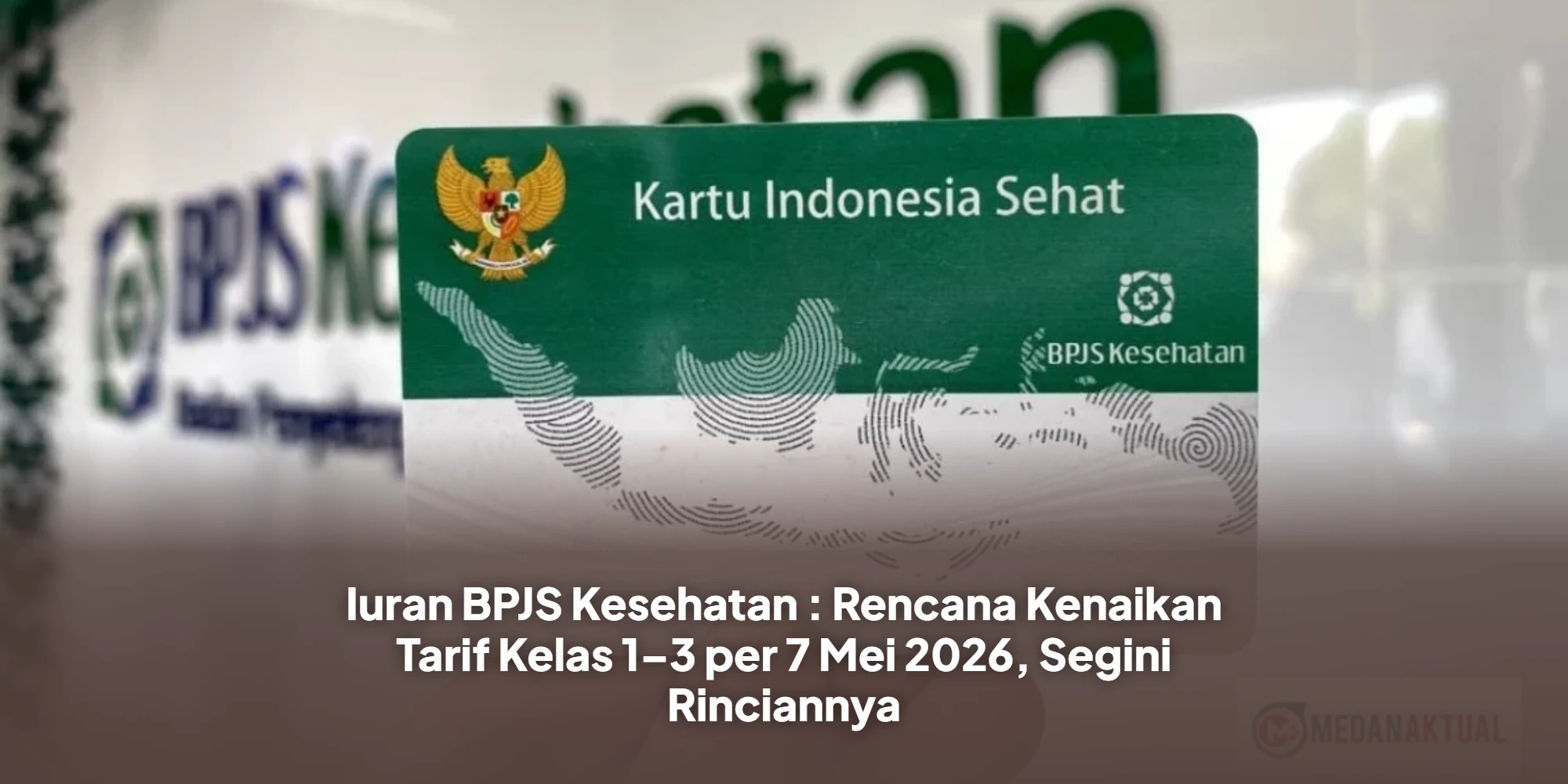 Iuran BPJS Kesehatan : Rencana Kenaikan Tarif Kelas 1–3 per 7 Mei 2026, Segini Rinciannya