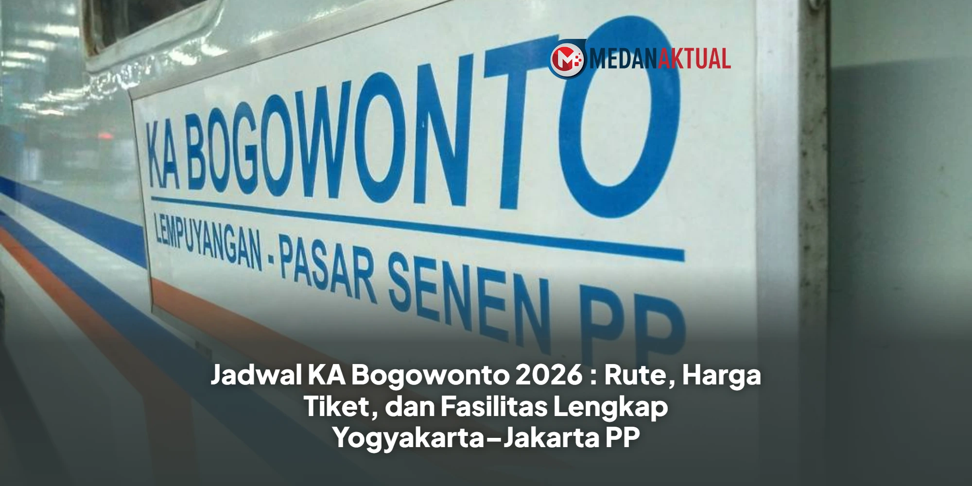 Jadwal KA Bogowonto 2026 : Rute, Harga Tiket, dan Fasilitas Lengkap Yogyakarta–Jakarta PP