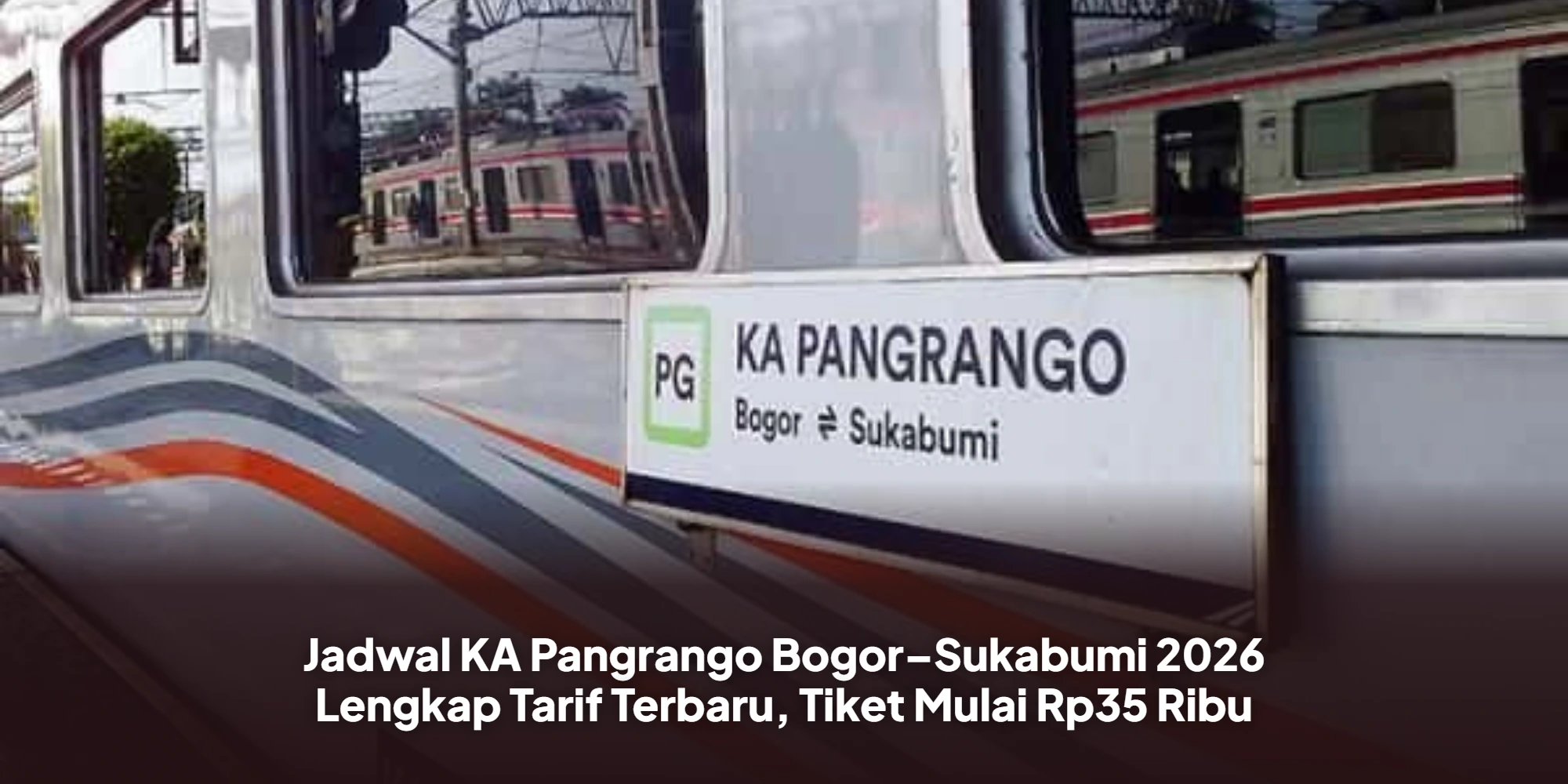 Jadwal KA Pangrango Bogor–Sukabumi 2026 Lengkap Tarif Terbaru, Tiket Mulai Rp35 Ribu