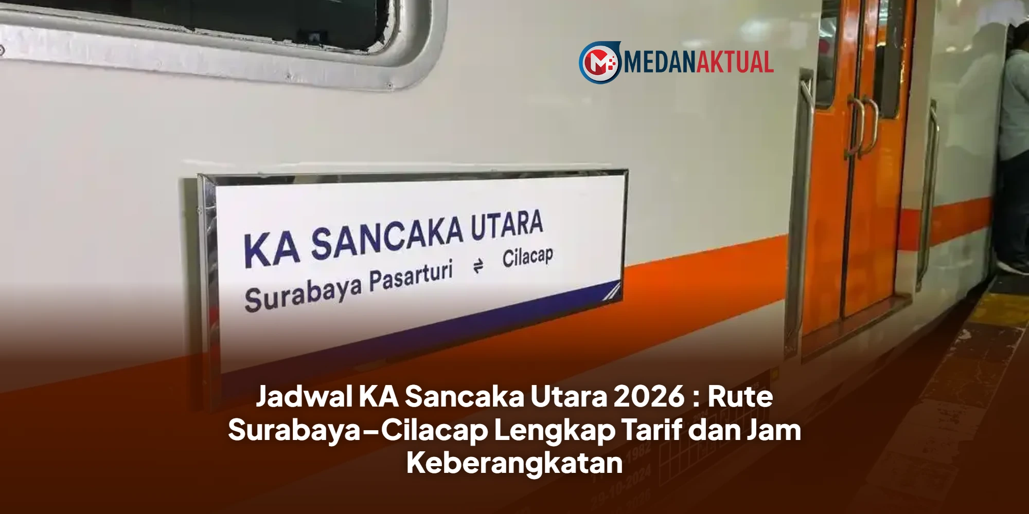 Jadwal KA Sancaka Utara 2026 : Rute Surabaya–Cilacap Lengkap Tarif dan Jam Keberangkatan