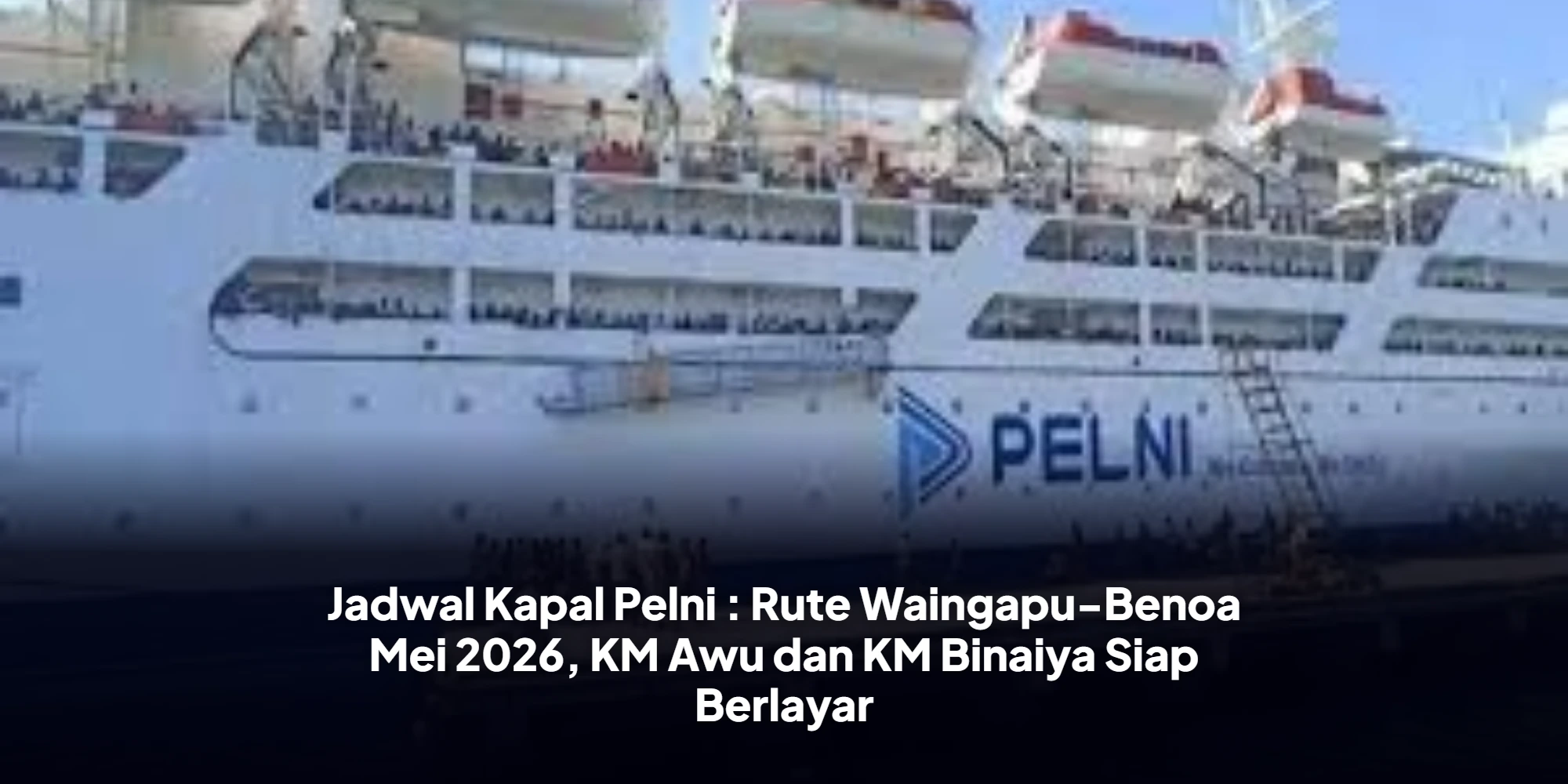 Jadwal Kapal Pelni : Rute Waingapu-Benoa Mei 2026, KM Awu dan KM Binaiya Siap Berlayar