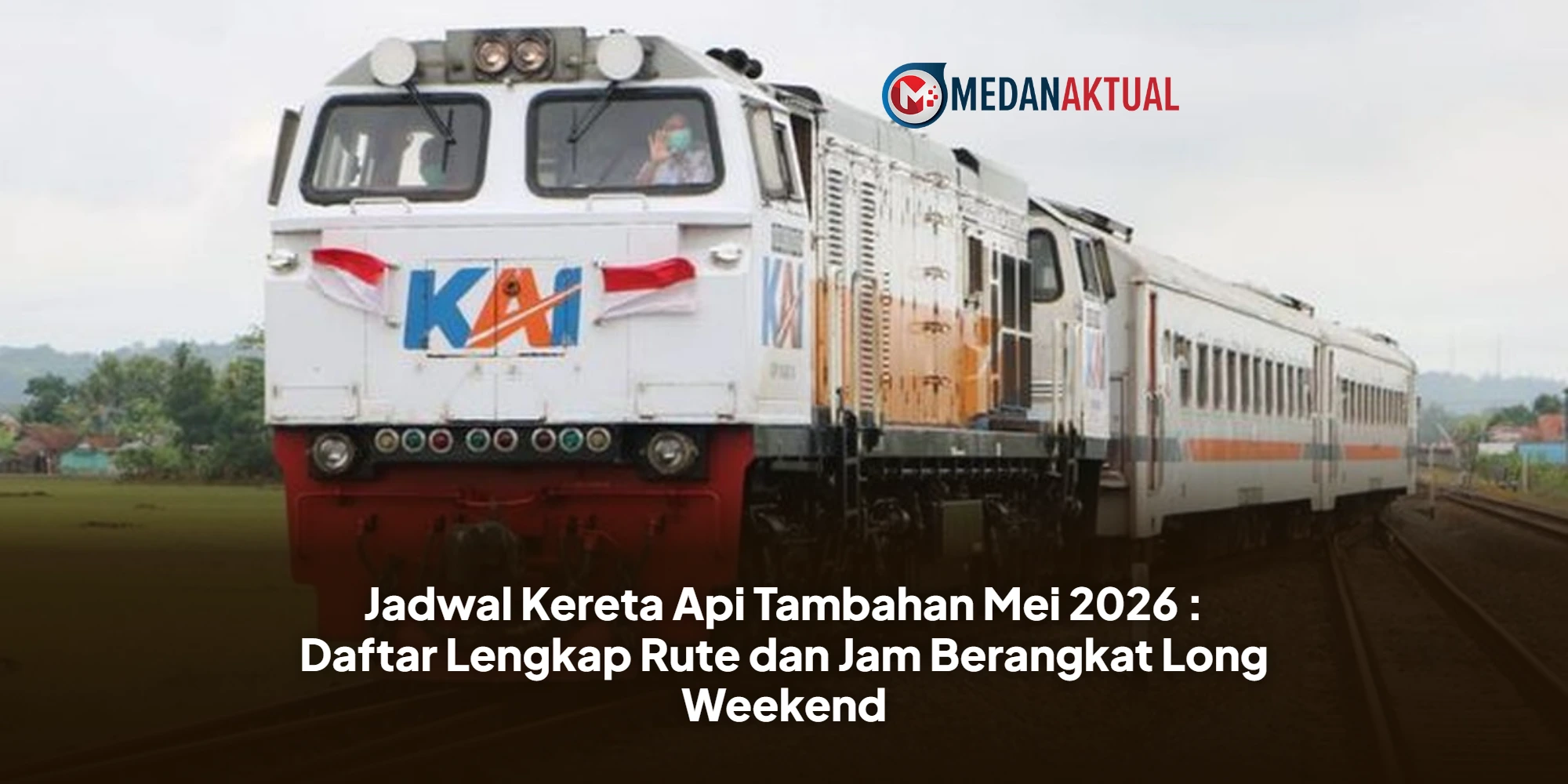 Jadwal Kereta Api Tambahan Mei 2026 : Daftar Lengkap Rute dan Jam Berangkat Long Weekend
