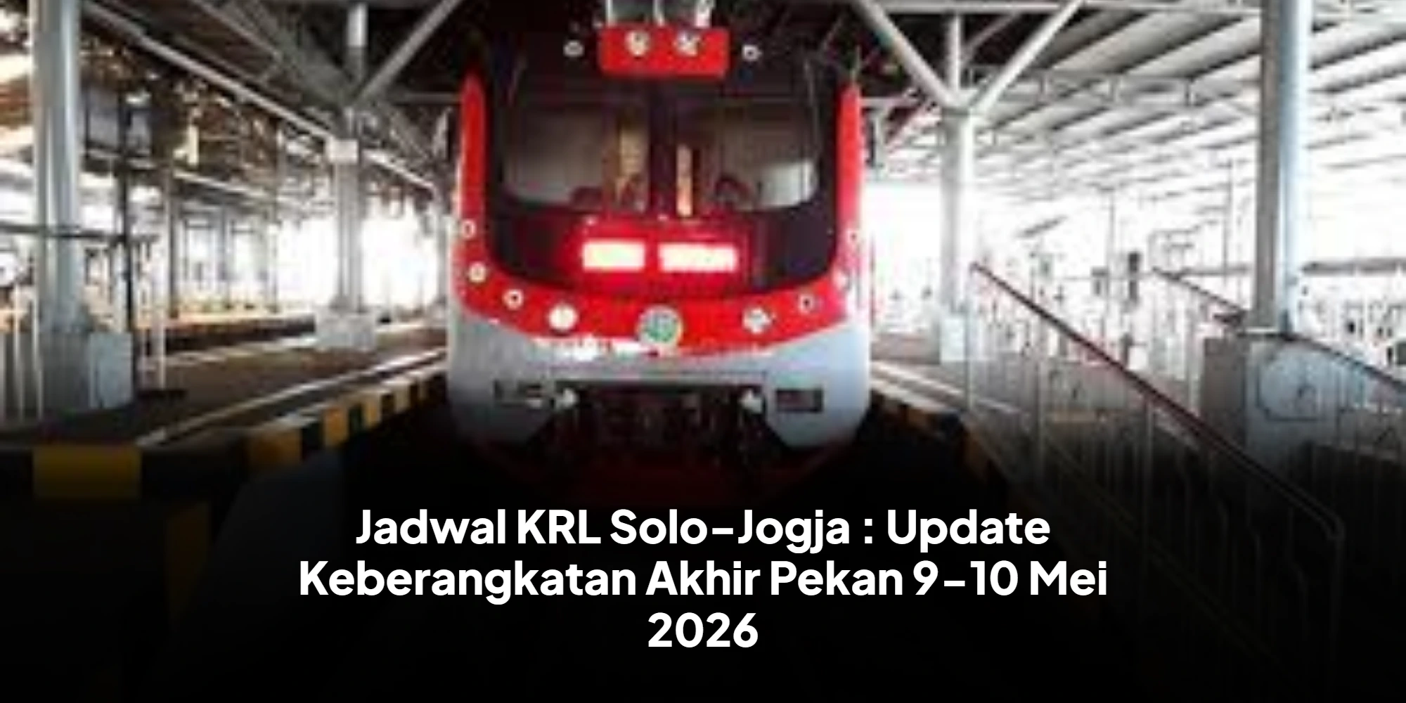 Jadwal KRL Solo-Jogja : Update Keberangkatan Akhir Pekan 9-10 Mei 2026