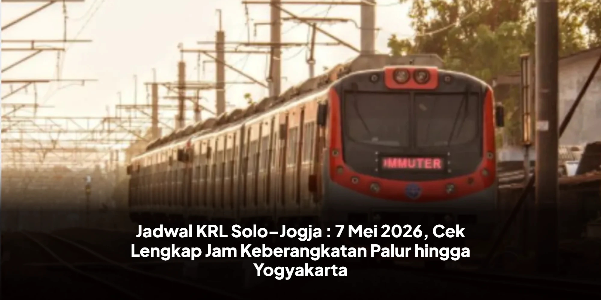 Jadwal KRL Solo–Jogja : 7 Mei 2026, Cek Lengkap Jam Keberangkatan Palur hingga Yogyakarta