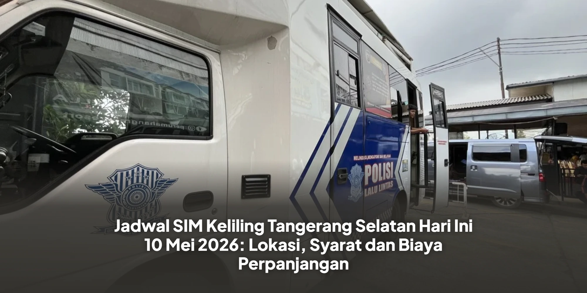 Jadwal SIM Keliling Tangerang Selatan Hari Ini 10 Mei 2026: Lokasi, Syarat dan Biaya Perpanjangan