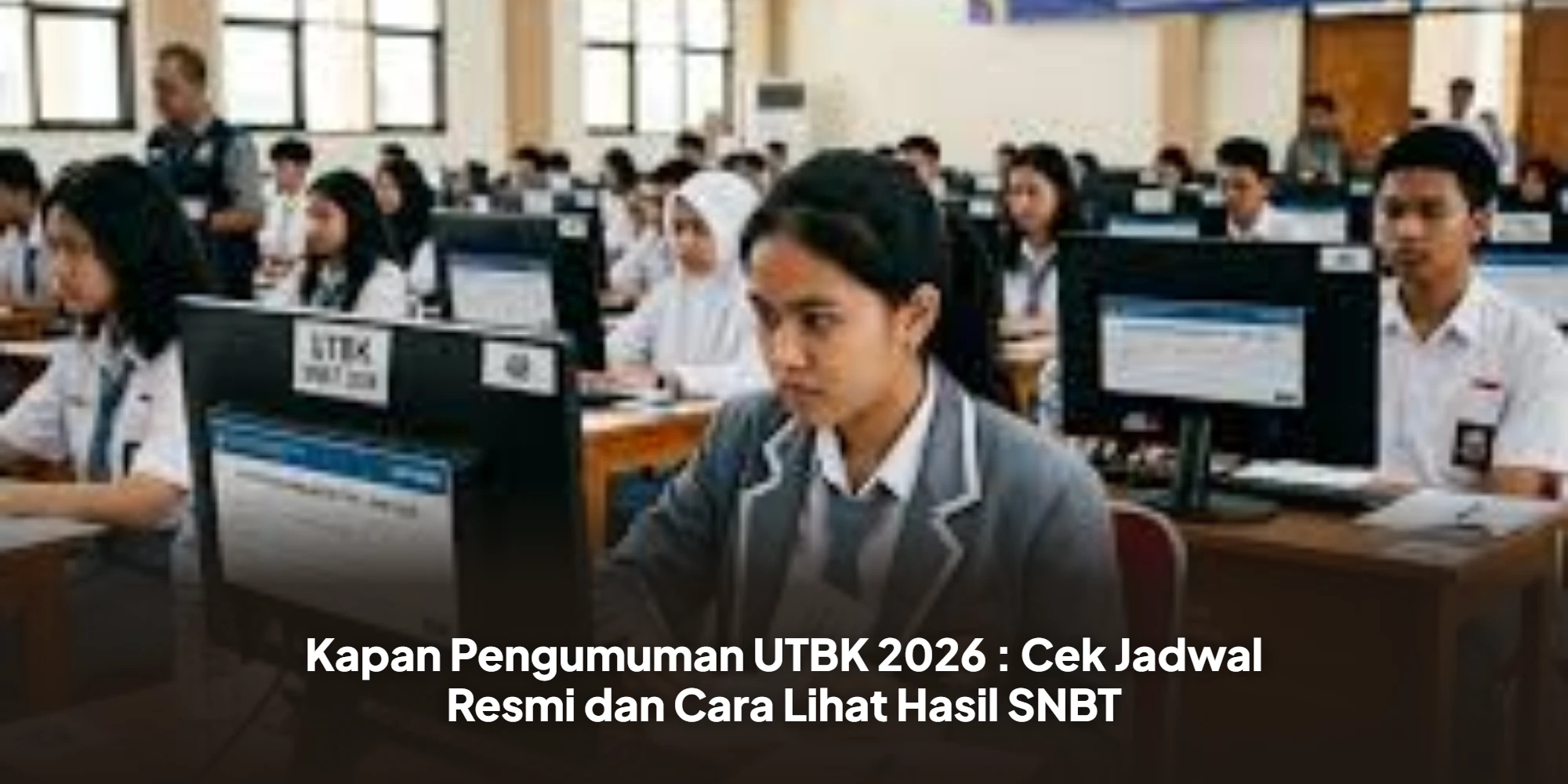 Kapan Pengumuman UTBK 2026 : Cek Jadwal Resmi dan Cara Lihat Hasil SNBT