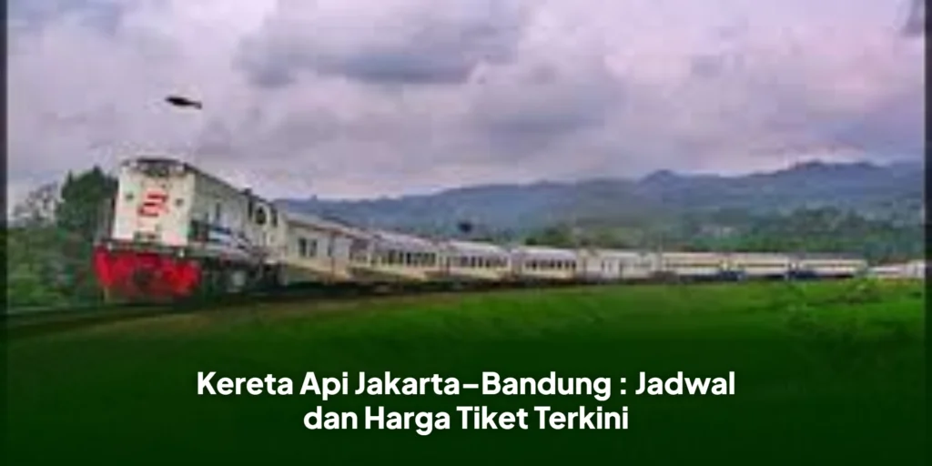 Kereta Api Jakarta–Bandung : Jadwal dan Harga Tiket Terkini