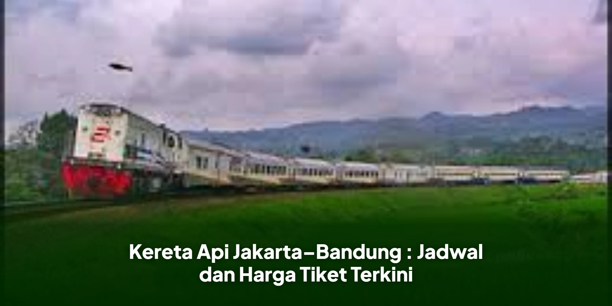 Kereta Api Jakarta–Bandung : Jadwal dan Harga Tiket Terkini