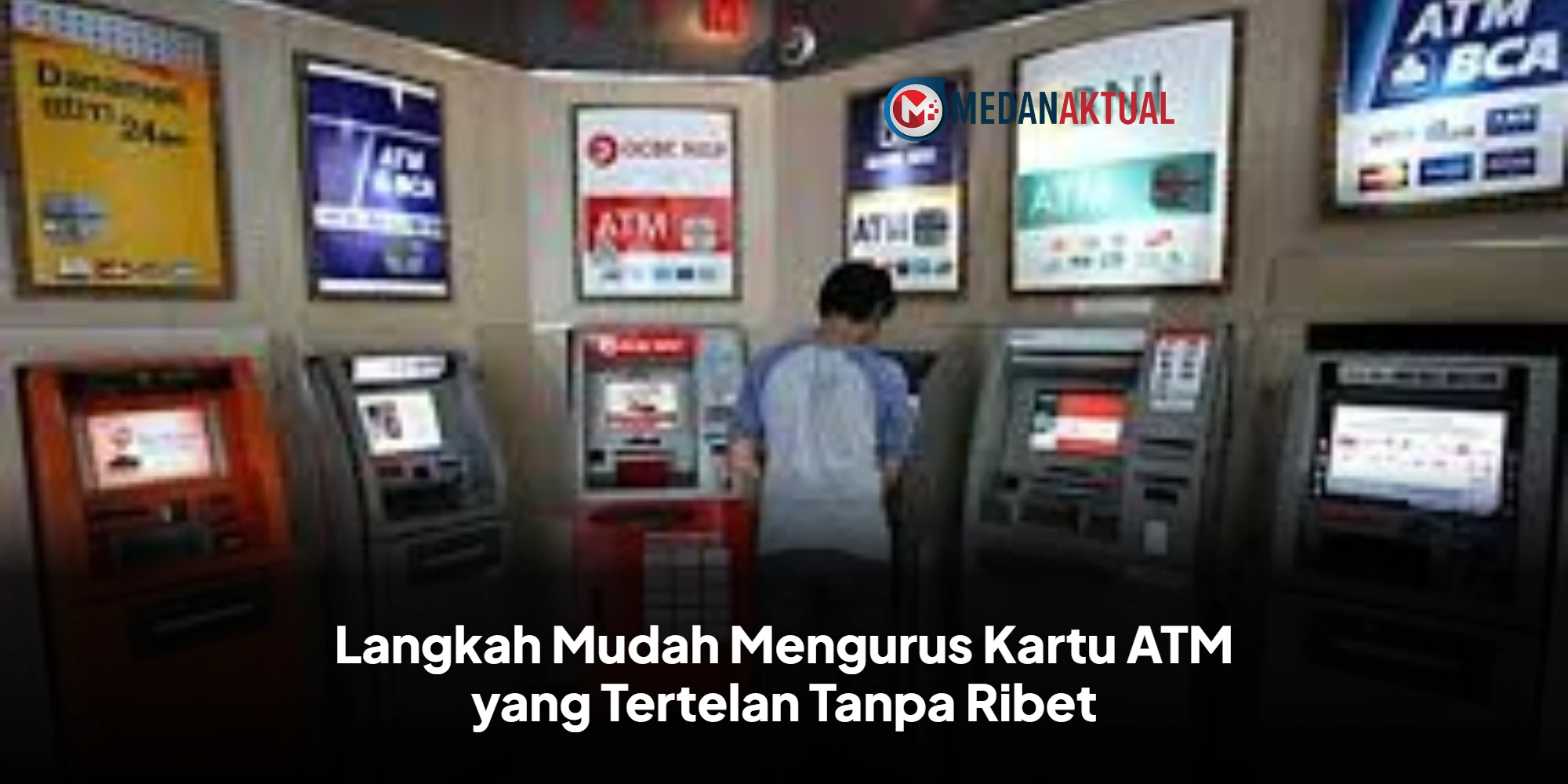 Langkah Mudah Mengurus Kartu ATM yang Tertelan Tanpa Ribet