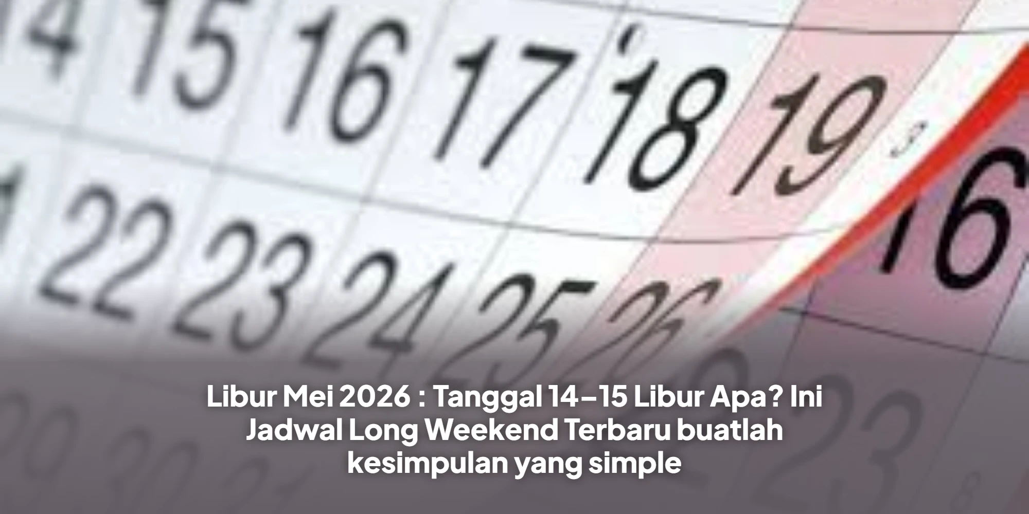 Libur Mei 2026 : Tanggal 14–15 Libur Apa? Ini Jadwal Long Weekend Terbaru buatlah kesimpulan yang simple