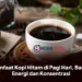 Manfaat Kopi Hitam di Pagi Hari, Bantu Energi dan Konsentrasi