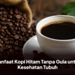 Manfaat Kopi Hitam Tanpa Gula untuk Kesehatan Tubuh
