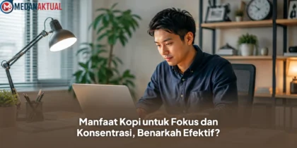 Manfaat Kopi untuk Fokus dan Konsentrasi, Benarkah Efektif?