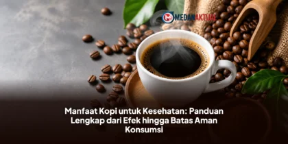 manfaat kopi untuk kesehatan tubuh serta efek dan batas aman konsumsi kopi