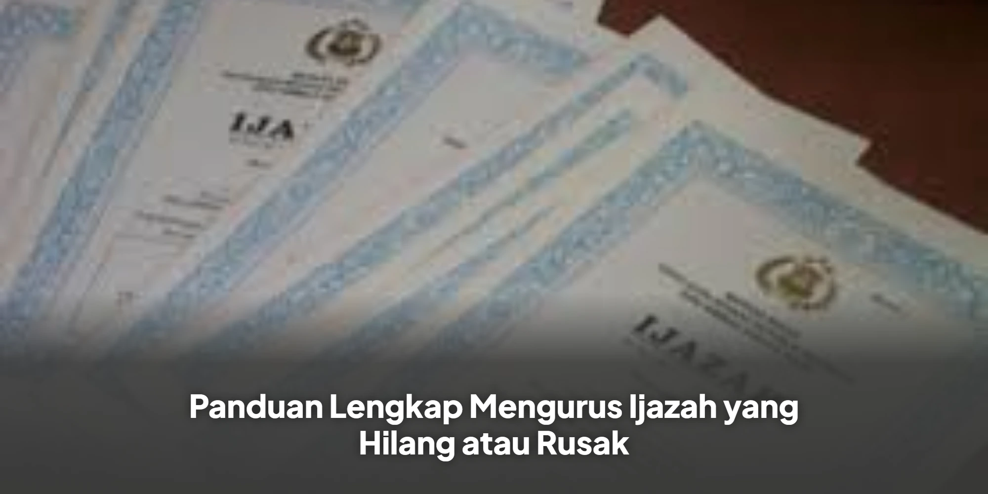 Panduan Lengkap Mengurus Ijazah yang Hilang atau Rusak