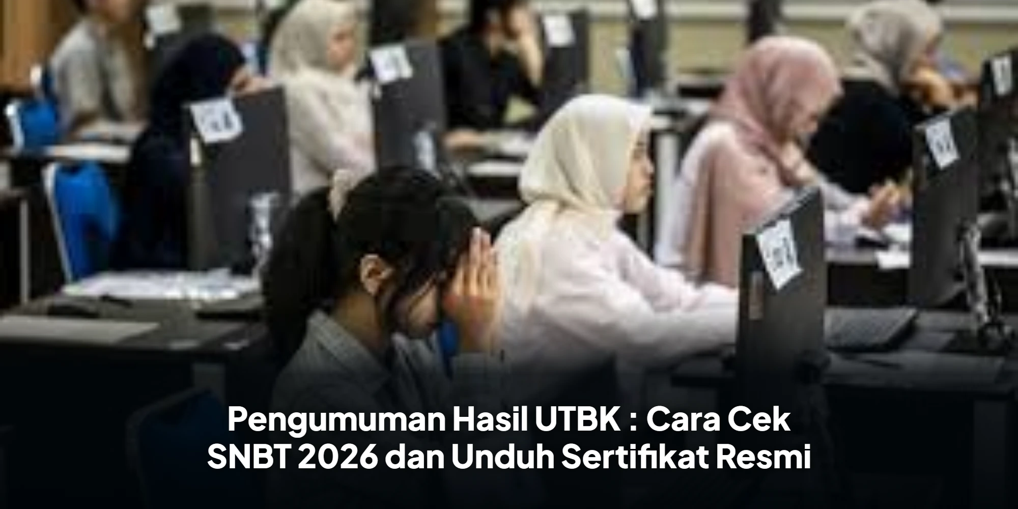 Pengumuman Hasil UTBK : Cara Cek SNBT 2026 dan Unduh Sertifikat Resmi