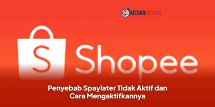 Penyebab Spaylater Tidak Aktif dan Cara Mengaktifkannya