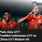 Piala Asia U17 : Prediksi Indonesia U17 vs China U17 Malam Ini