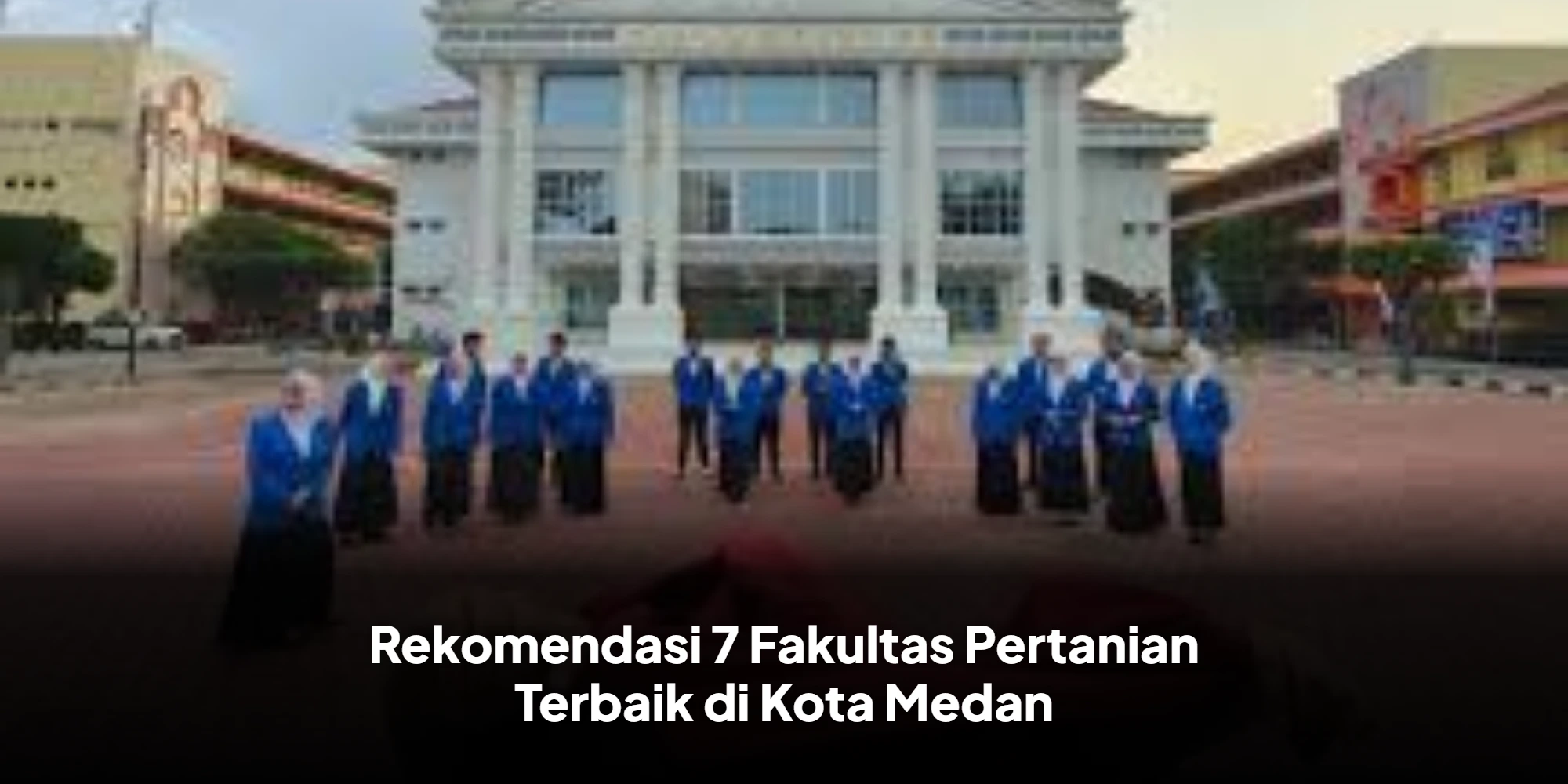 Rekomendasi 7 Fakultas Pertanian Terbaik di Kota Medan