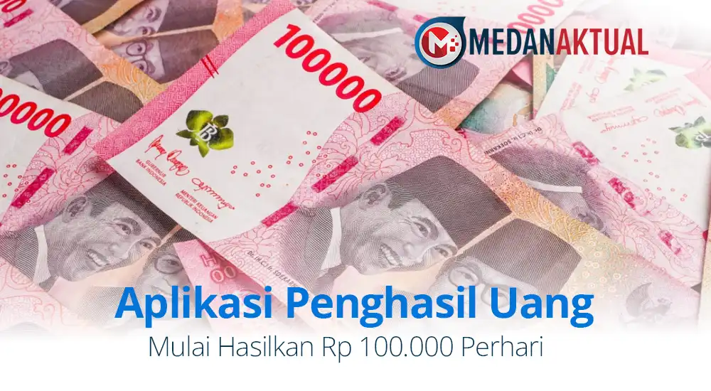 Aplikasi Penghasil Uang: Mulai Hasilkan Rp 100.000 Perhari