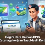 Begini Cara Cairkan BPJS Ketenagakerjaan Saat Masih Kerja