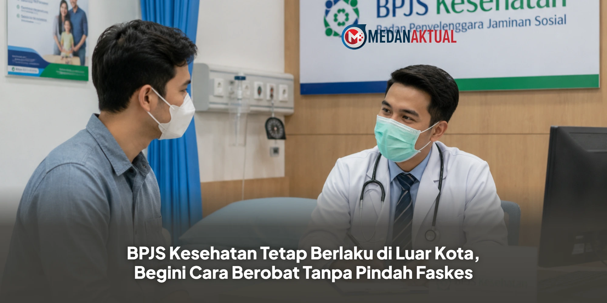 BPJS Kesehatan Tetap Berlaku di Luar Kota, Begini Cara Berobat Tanpa Pindah Faskes