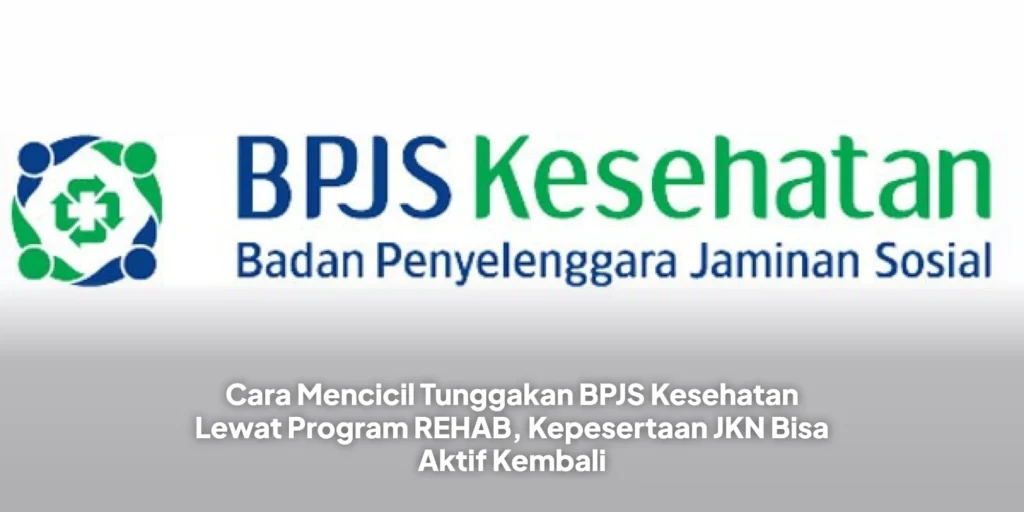 Cara Mencicil Tunggakan BPJS Kesehatan Lewat Program REHAB, Kepesertaan JKN Bisa Aktif Kembali