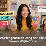 Cara Menghasilkan Uang dari TikTok, Pemula Wajib Coba!