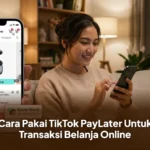 Cara Pakai TikTok PayLater Untuk Transaksi Belanja Online