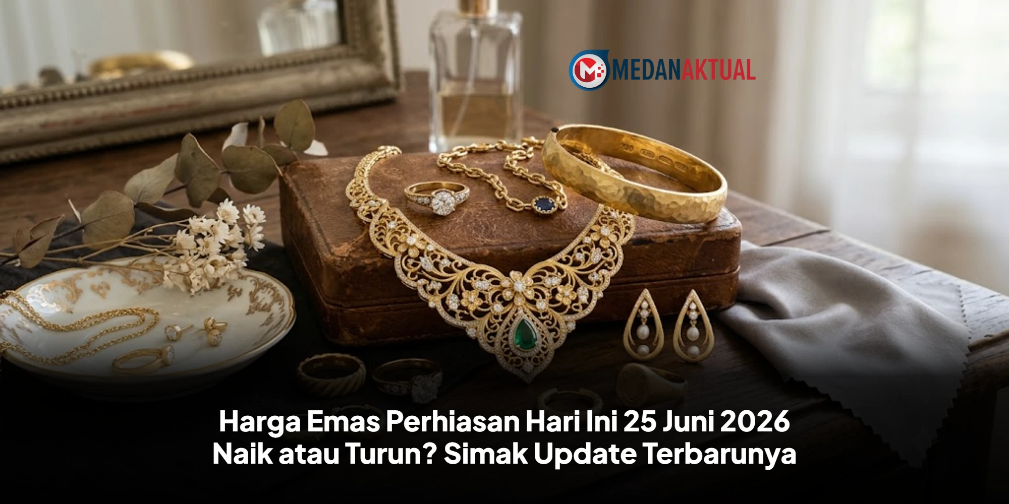 Harga Emas Perhiasan Hari Ini 25 Juni 2026 Naik atau Turun? Simak Update Terbarunya