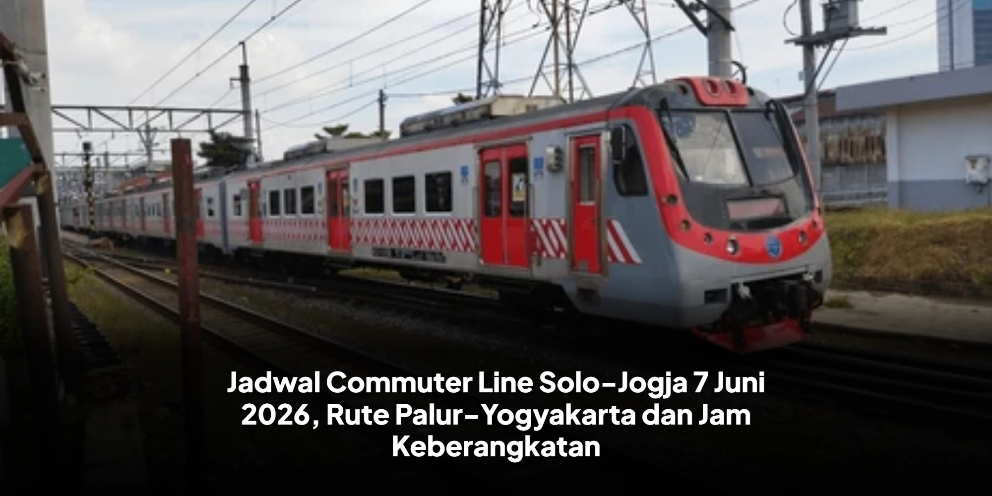 Jadwal Commuter Line Solo-Jogja 7 Juni 2026, Rute Palur-Yogyakarta dan Jam Keberangkatan